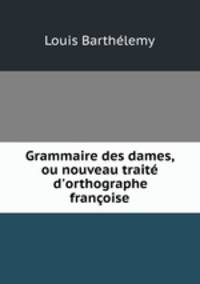 Grammaire des dames, ou nouveau traite d