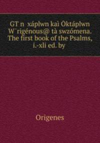 GTwn Exaplwn kai Oktaplwn W?rigenous@ ta swzomena. The first book of the Psalms, i.-xli ed. by .