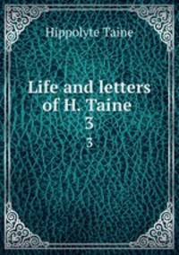 Life and letters of H. Taine . 3