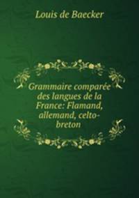 Grammaire comparee des langues de la France: Flamand, allemand, celto-breton .