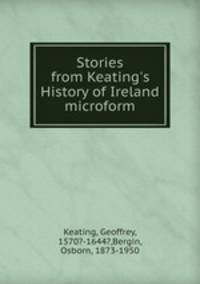 Stories from Keating`s History of Ireland microform