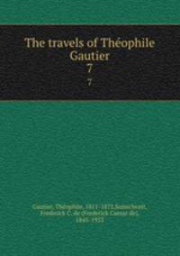 The travels of Thophile Gautier. 7