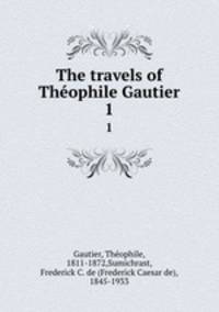 The travels of Thophile Gautier. 1