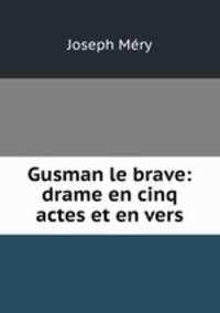 Gusman le brave: drame en cinq actes et en vers