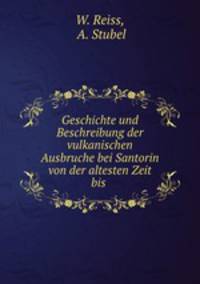 Geschichte und Beschreibung der vulkanischen Ausbruche bei Santorin von der altesten Zeit bis .