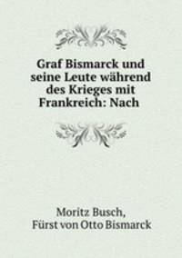 Graf Bismarck und seine Leute wahrend des Krieges mit Frankreich: Nach .