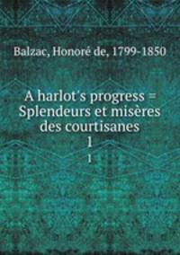 A harlot`s progress = Splendeurs et misres des courtisanes. 1