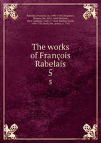 The works of Franois Rabelais. 5