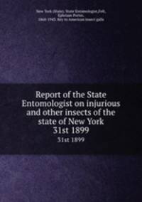 Report of the State Entomologist on injurious and other insects of the state of New York. 31st 1899