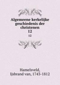 Algemeene kerkelijke geschiedenis der christenen. 12