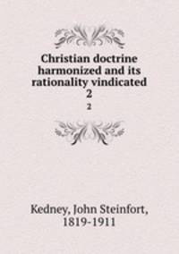 Christian doctrine harmonized and its rationality vindicated. 2