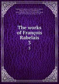 The works of Franois Rabelais. 3