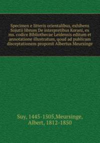 Specimen e litteris orientalibus, exhibens Sojutii librum De interpretibus Korani, ex ms. codice Bibliothecae Leidensis editum et annotatione illustratum, qoud ad publicam disceptationem proponit Albertus Meursinge