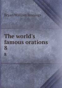 The world`s famous orations. 8