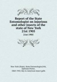 Report of the State Entomologist on injurious and other insects of the state of New York. 21st 1905