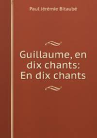 Guillaume, en dix chants: En dix chants