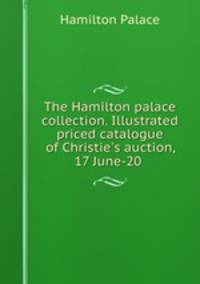 The Hamilton palace collection. Illustrated priced catalogue of Christie