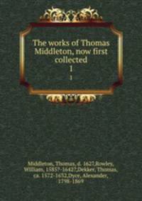 The works of Thomas Middleton, now first collected. 1