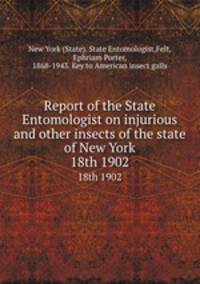 Report of the State Entomologist on injurious and other insects of the state of New York. 18th 1902