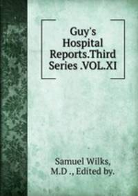 Guy`s Hospital Reports. Third Series. Volume 11