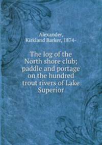 The log of the North shore club; paddle and portage on the hundred trout rivers of Lake Superior