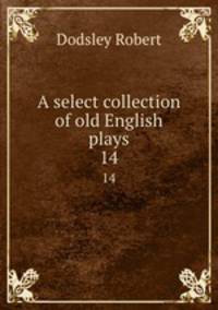 A select collection of old English plays. 14