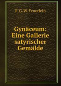Gynaceum: Eine Gallerie satyrischer Gemalde