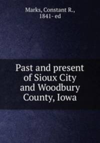 Past and present of Sioux City and Woodbury County, Iowa
