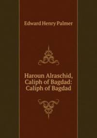 Haroun Alraschid, Caliph of Bagdad: Caliph of Bagdad