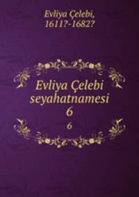 Evliya elebi seyahatnamesi. 6