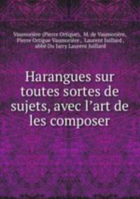 Harangues sur toutes sortes de sujets, avec l?art de les composer