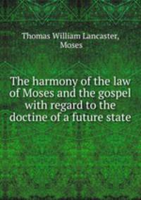 The harmony of the law of Moses and the gospel with regard to the doctine of a future state