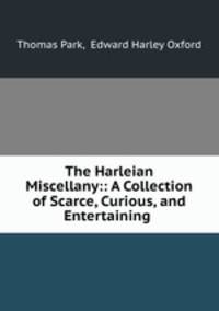 The Harleian Miscellany:: A Collection of Scarce, Curious, and Entertaining .