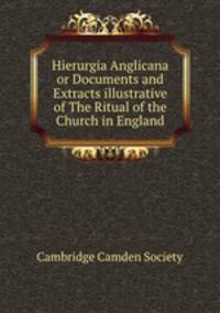 Hierurgia Anglicana or Documents and Extracts illustrative of The Ritual of the Church in England