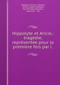 Hippolyte et Aricie,: tragedie, representee pour la premiere fois par l .