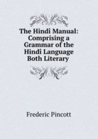 The Hindi Manual: Comprising a Grammar of the Hindi Language Both Literary .