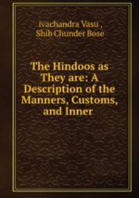 The Hindoos as They are: A Description of the Manners, Customs, and Inner .