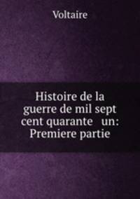 Histoire de la guerre de mil sept cent quarante & un: Premiere partie.