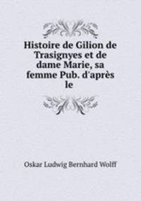 Histoire de Gilion de Trasignyes et de dame Marie, sa femme Pub. d