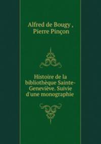 Histoire de la bibliotheque Sainte-Genevieve. Suivie d