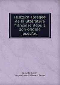 Histoire abregee de la litterature francaise depuis son origine jusqu