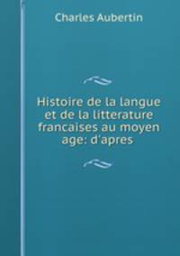 Histoire de la langue et de la litterature francaises au moyen age: d