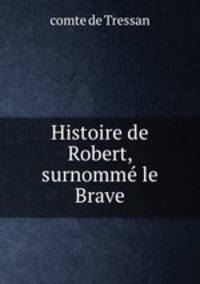 Histoire de Robert, surnomme le Brave