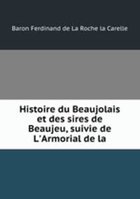 Histoire du Beaujolais et des sires de Beaujeu, suivie de L
