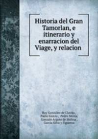 Historia del Gran Tamorlan, e itinerario y enarracion del Viage, y relacion .