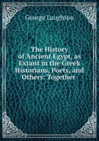 The History of Ancient Egypt, as Extant in the Greek Historians, Poets, and Others: Together .