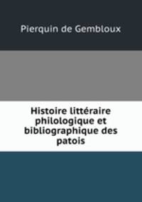 Histoire litteraire philologique et bibliographique des patois