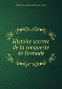 Histoire secrete de la conqueste de Grenade