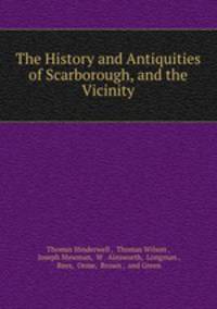 The History and Antiquities of Scarborough, and the Vicinity.