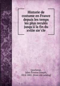 Historie de costume en France depuis les temps les plus recule?s jusqu